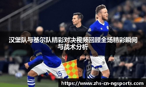 汉堡队与基尔队精彩对决视频回顾全场精彩瞬间与战术分析